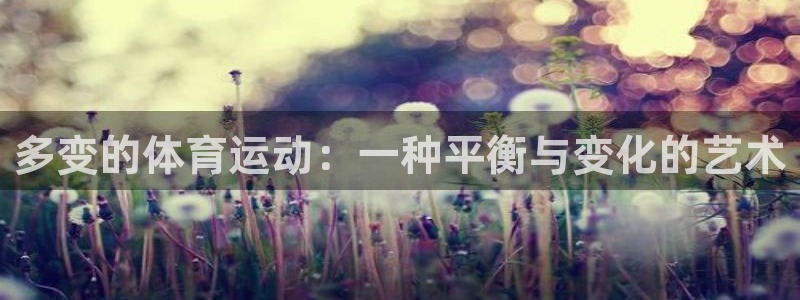 米兰体育网页版：多变的体育运动：一种平衡与变化的艺术